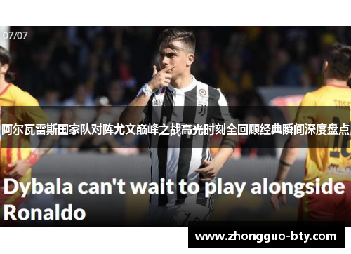 阿尔瓦雷斯国家队对阵尤文巅峰之战高光时刻全回顾经典瞬间深度盘点