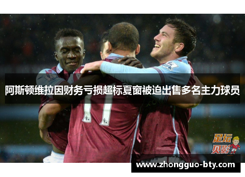 阿斯顿维拉因财务亏损超标夏窗被迫出售多名主力球员