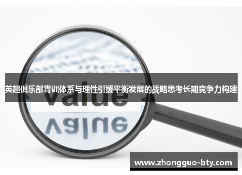 英超俱乐部青训体系与理性引援平衡发展的战略思考长期竞争力构建 英超俱乐部青训体系与理性引援平衡发展的战略思考长期竞争力构建