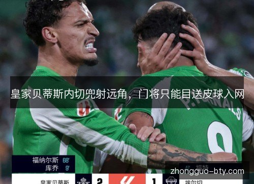 皇家贝蒂斯内切兜射远角，门将只能目送皮球入网