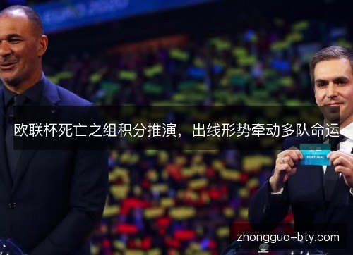 欧联杯死亡之组积分推演，出线形势牵动多队命运